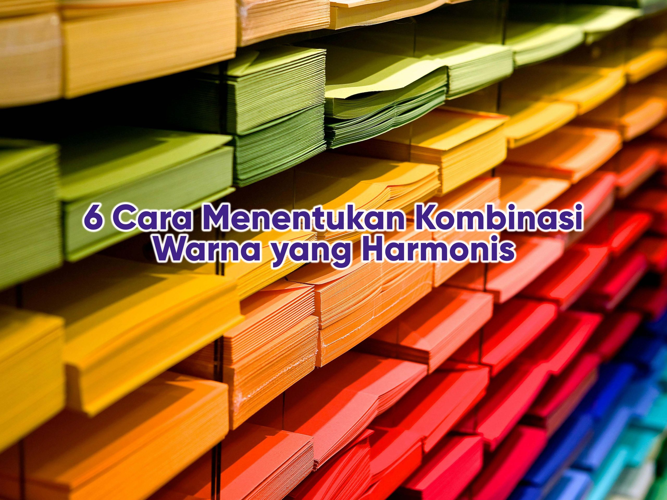 6 Cara Menentukan Kombinasi Warna yang Harmonis
