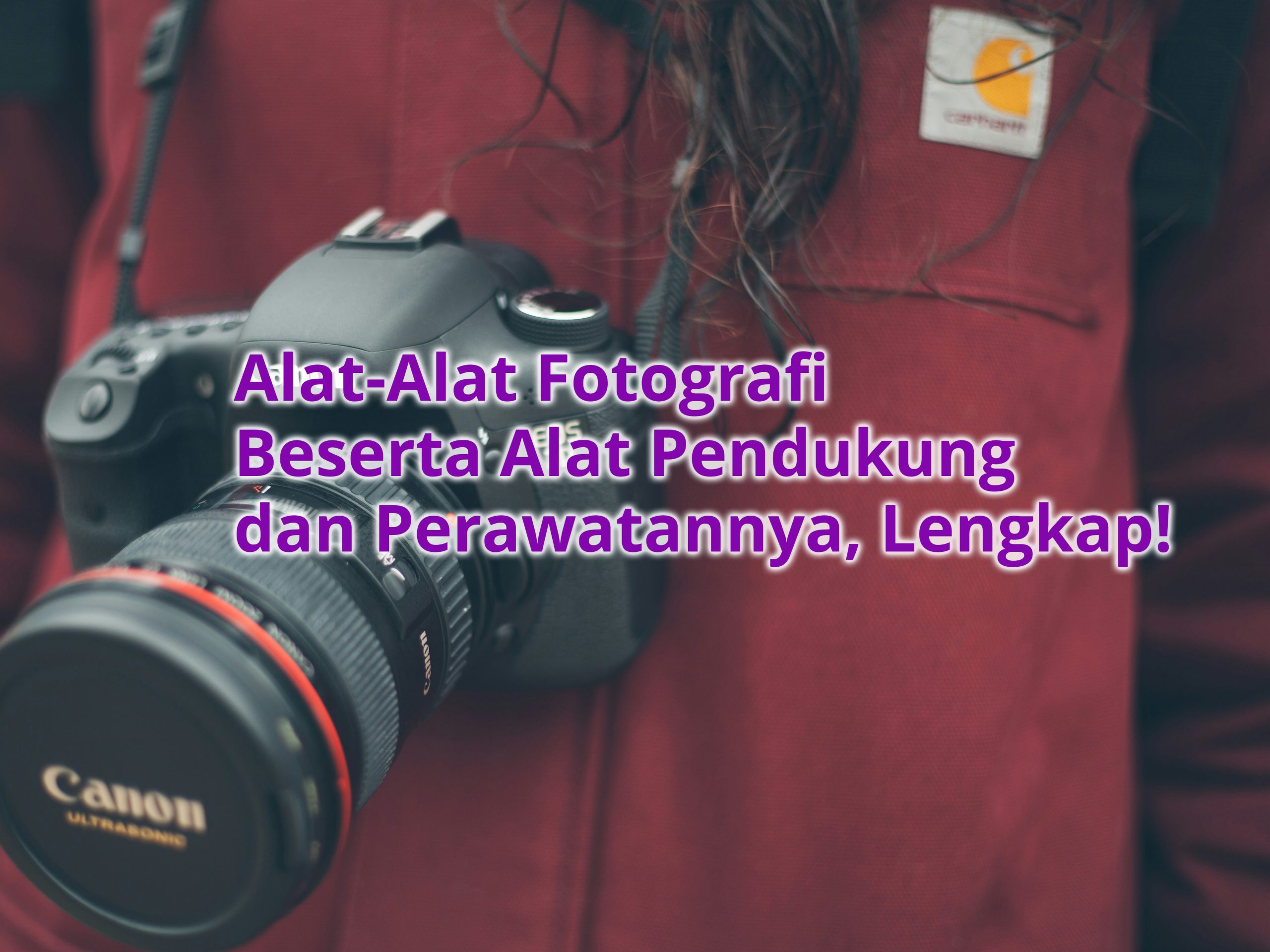 Alat-Alat Fotografi Beserta Alat Pendukung dan Perawatannya, Lengkap!
