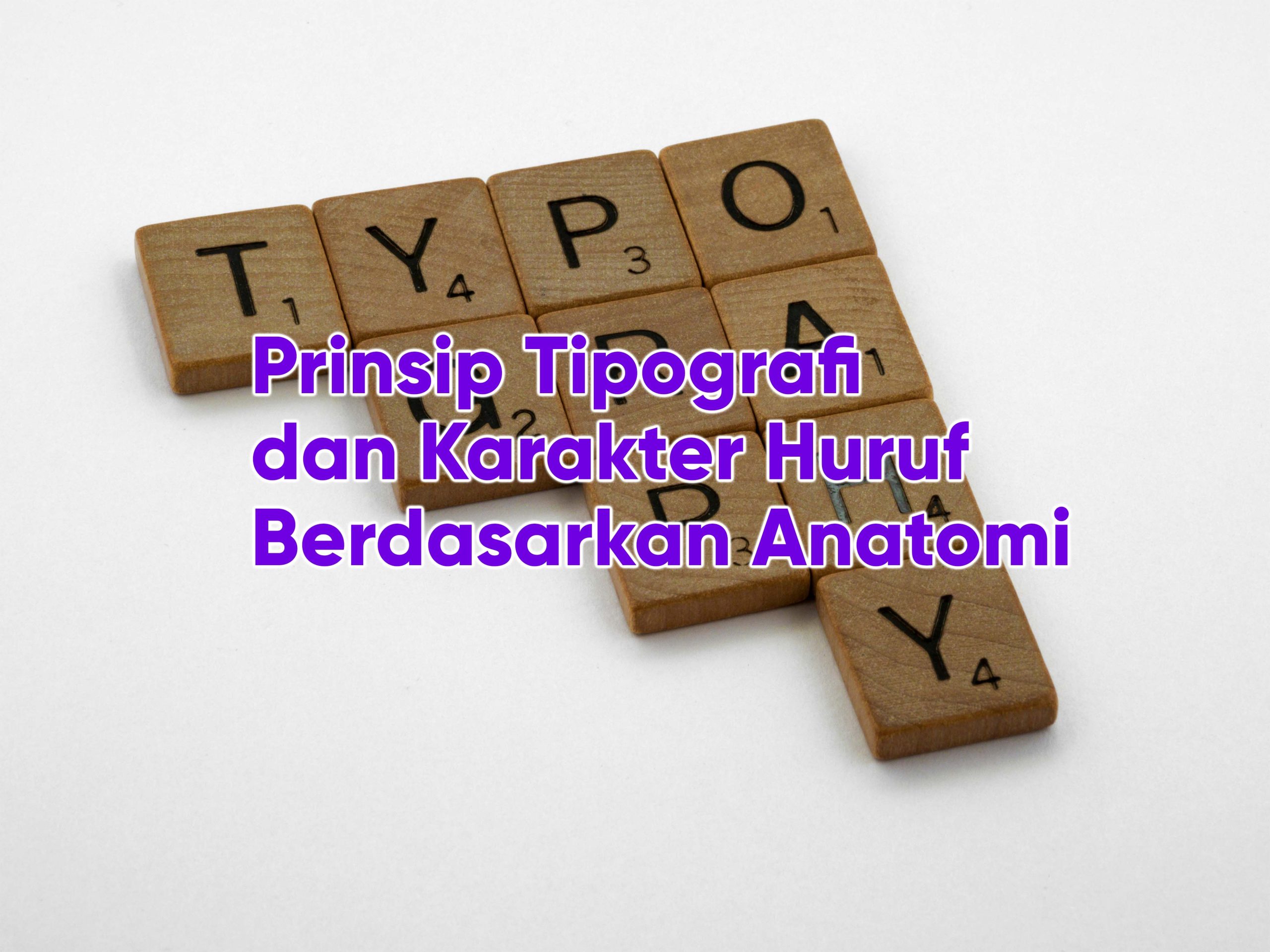 Prinsip Tipografi dan Karakter Huruf Berdasarkan Anatomi, yang Perlu Anda Ketahui!